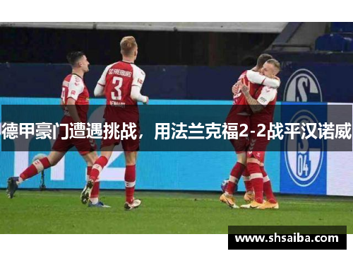 德甲豪门遭遇挑战，用法兰克福2-2战平汉诺威