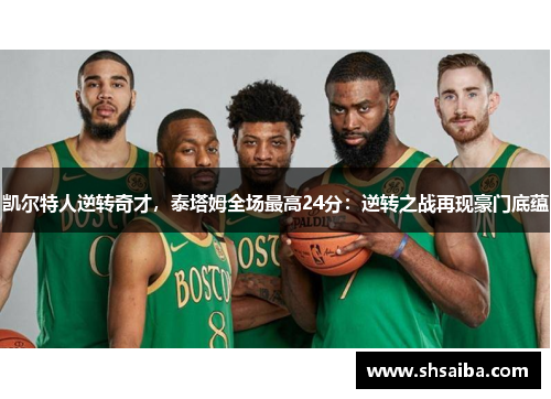 凯尔特人逆转奇才，泰塔姆全场最高24分：逆转之战再现豪门底蕴