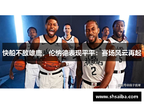 快船不敌雄鹿，伦纳德表现平平：赛场风云再起